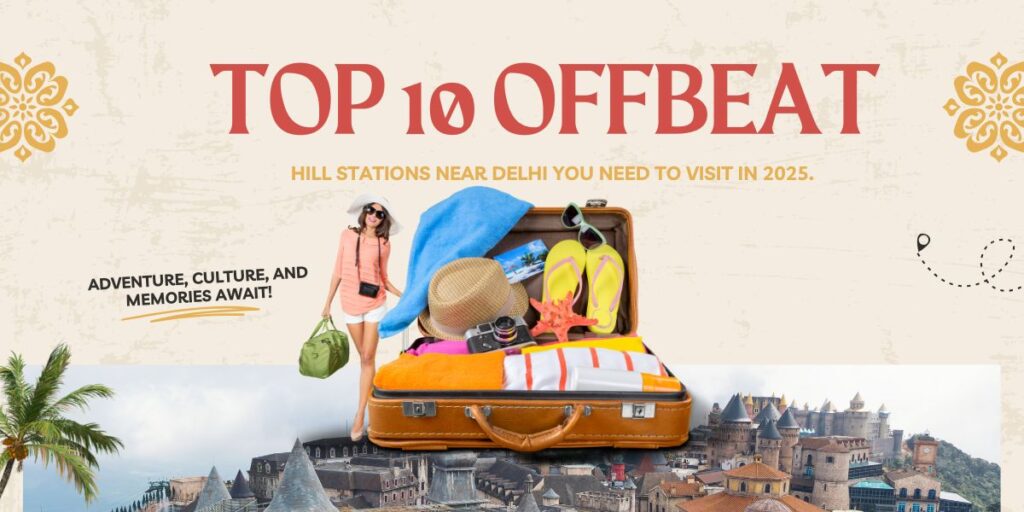 Top 10 Offbeat Hill Stations near Delhi You need to visit in 2025.